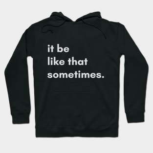 it be like that sometimes. Hoodie